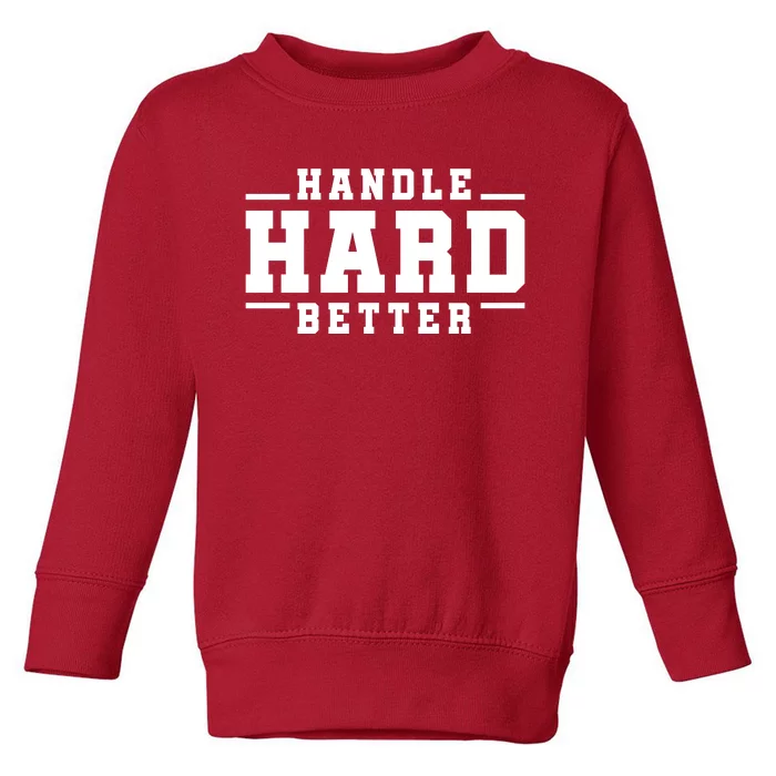 Handle Hard Better Toddler Sweatshirt