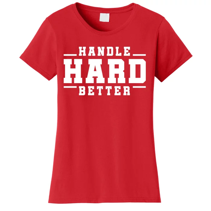 Handle Hard Better Women's T-Shirt