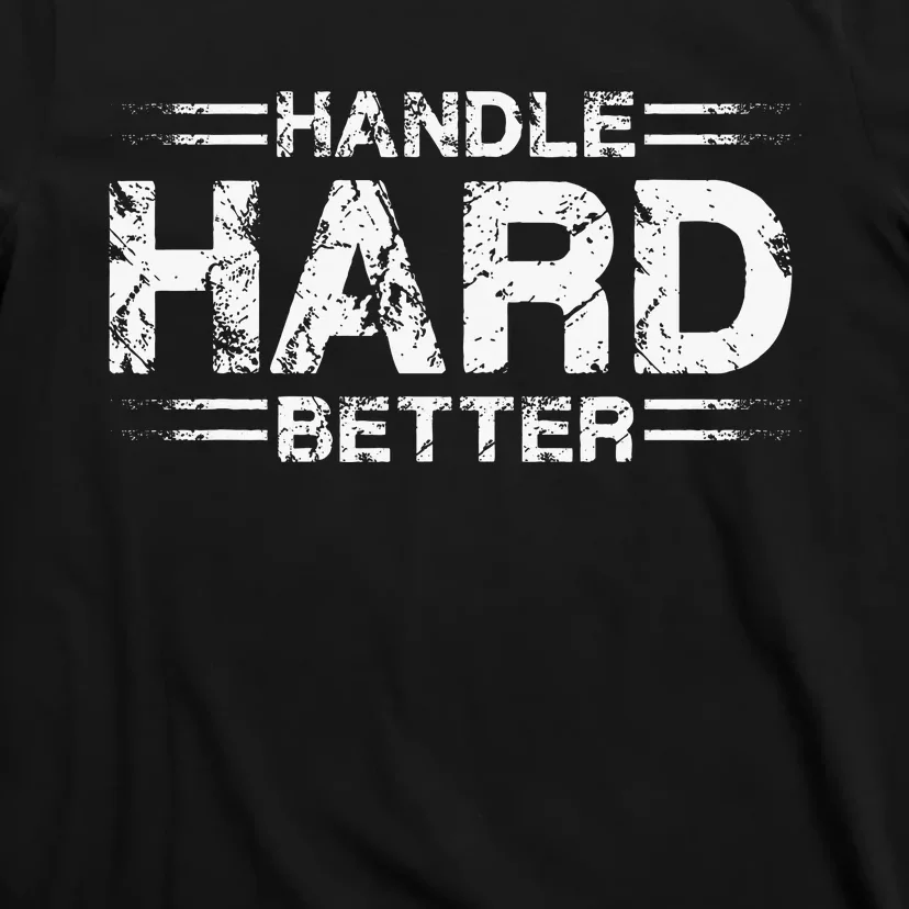 Handle Hard Better T-Shirt