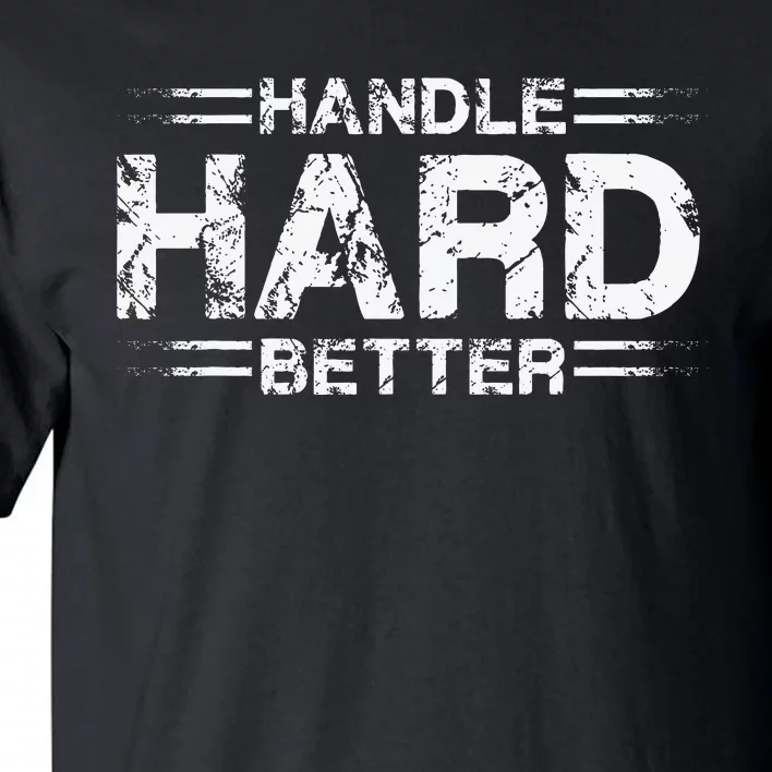 Handle Hard Better Tall T-Shirt