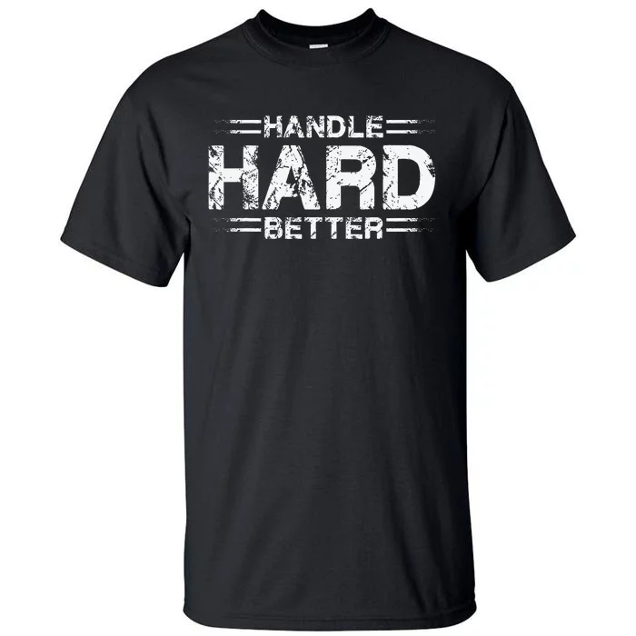 Handle Hard Better Tall T-Shirt