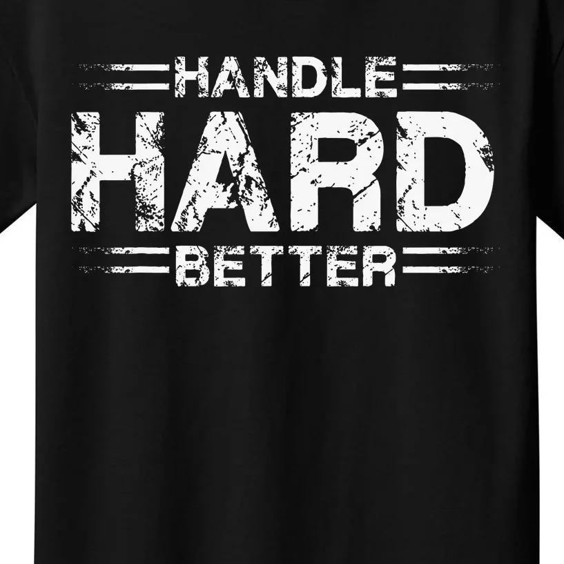 Handle Hard Better Kids T-Shirt