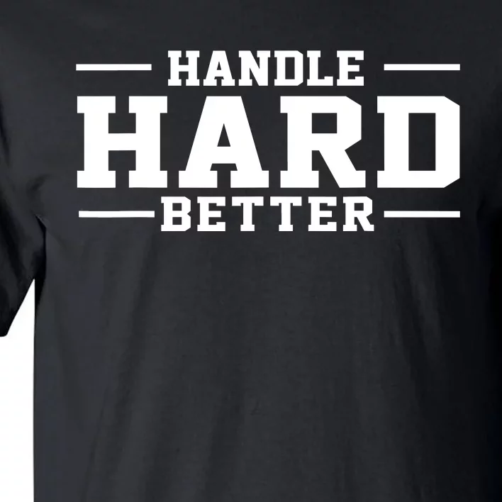 Handle Hard Better Tall T-Shirt