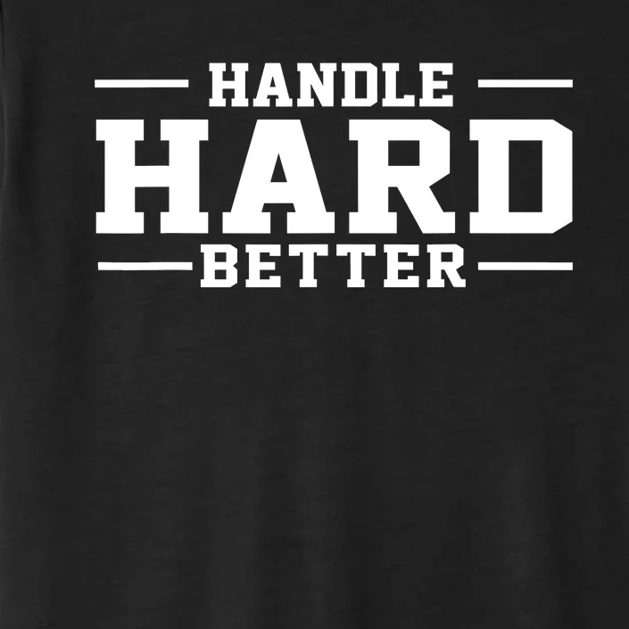 Handle Hard Better ChromaSoft Performance T-Shirt