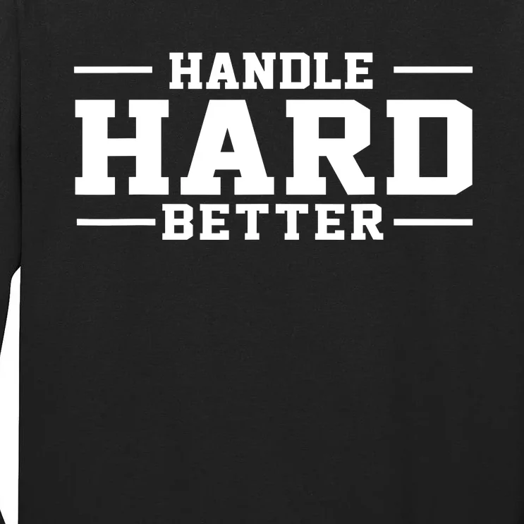 Handle Hard Better Tall Long Sleeve T-Shirt