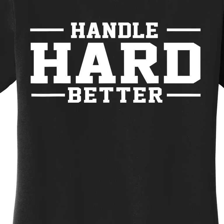 Handle Hard Better Women's T-Shirt