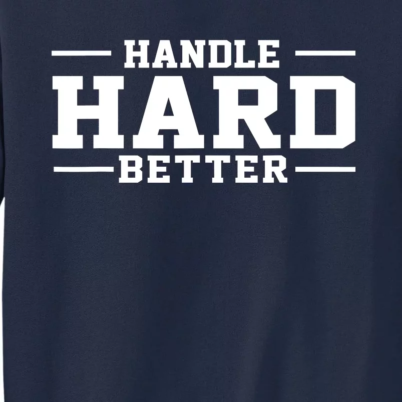 Handle Hard Better Tall Sweatshirt