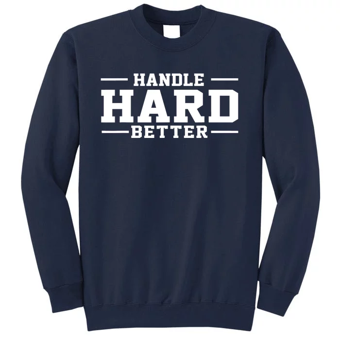 Handle Hard Better Tall Sweatshirt