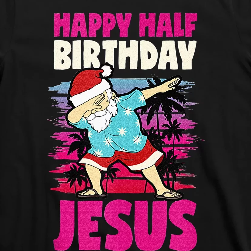 Happy Half Birthday Jesus Dabbing Santa Christmas In July T-Shirt