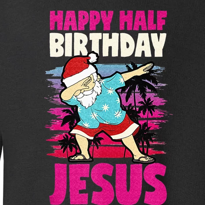 Happy Half Birthday Jesus Dabbing Santa Christmas In July Toddler Sweatshirt