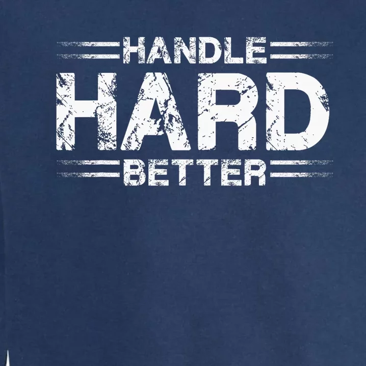 Handle Hard Better Garment-Dyed Sweatshirt