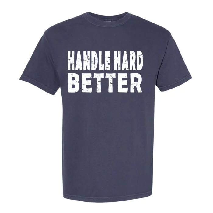 Handle Hard Better Garment-Dyed Heavyweight T-Shirt