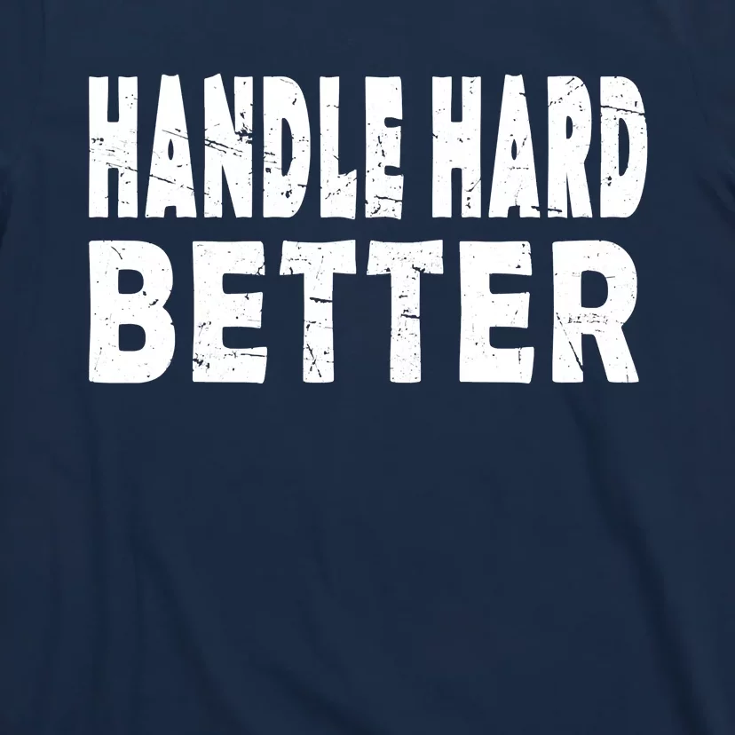 Handle Hard Better T-Shirt