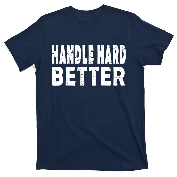 Handle Hard Better T-Shirt