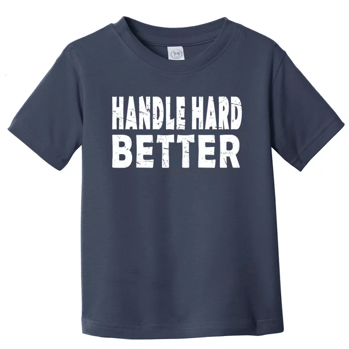 Handle Hard Better Toddler T-Shirt