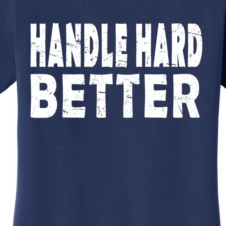 Handle Hard Better Women's T-Shirt