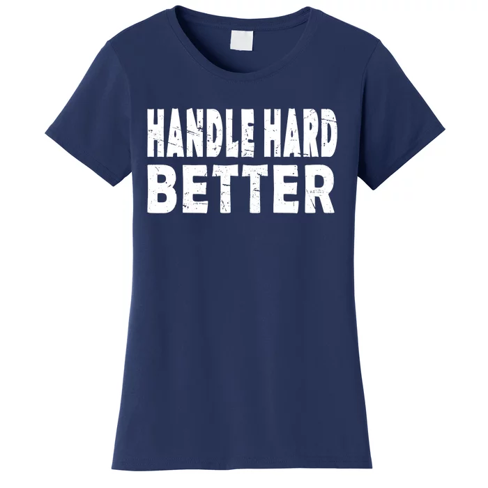 Handle Hard Better Women's T-Shirt