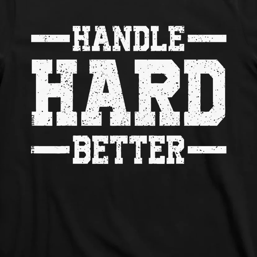 Handle Hard Better T-Shirt