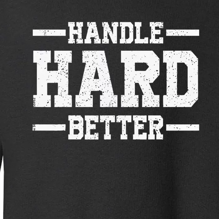 Handle Hard Better Toddler Sweatshirt