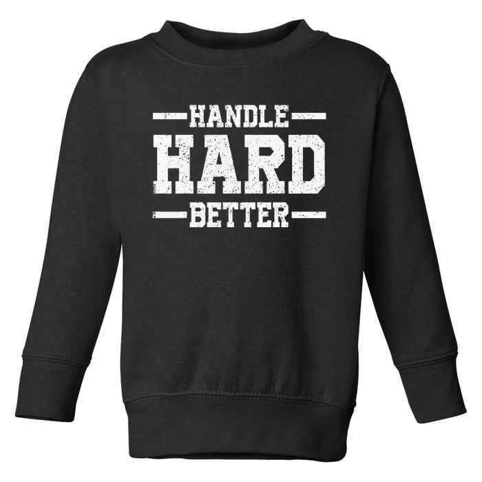 Handle Hard Better Toddler Sweatshirt