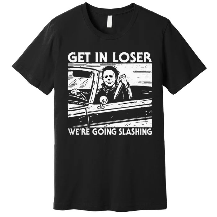 Horror Halloween Character Get In Loser WeRe Going Slashing Premium T-Shirt