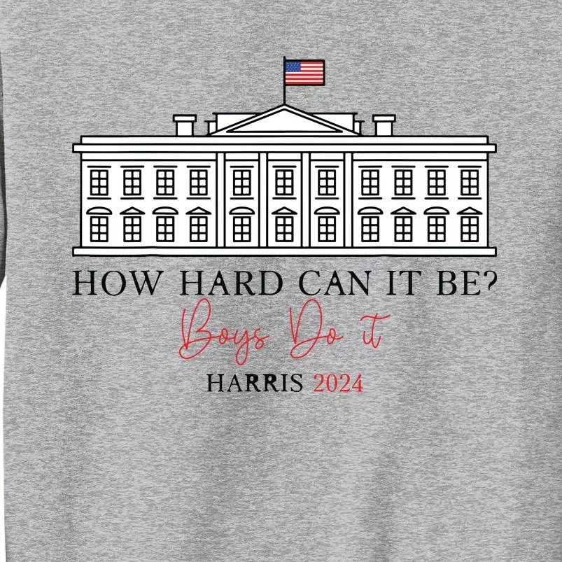 How Hard Can It Be Boy Do It Harris 2024 Kamala 2024 Sweatshirt