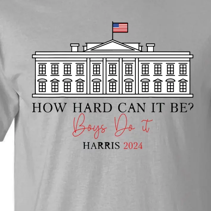 How Hard Can It Be Boy Do It Harris 2024 Kamala 2024 Tall T-Shirt