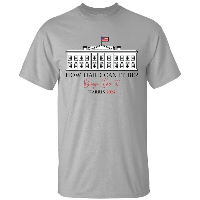 How Hard Can It Be Boy Do It Harris 2024 Kamala 2024 Tall T-Shirt