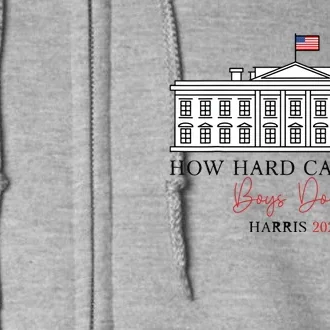 How Hard Can It Be Boy Do It Harris 2024 Kamala 2024 Full Zip Hoodie