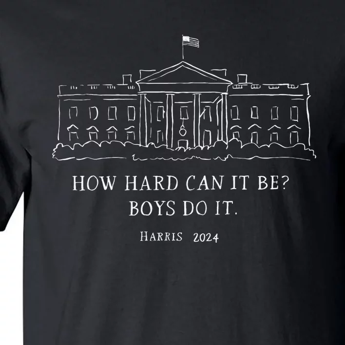 How Hard Can It Be Boy Do It Harris 2024 Gift Tall T-Shirt