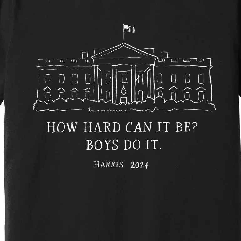 How Hard Can It Be Boy Do It Harris 2024 Gift Premium T-Shirt