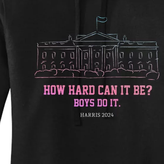 How Hard Can It Be Boy Do It Harris 2024 Gift Women's Pullover Hoodie