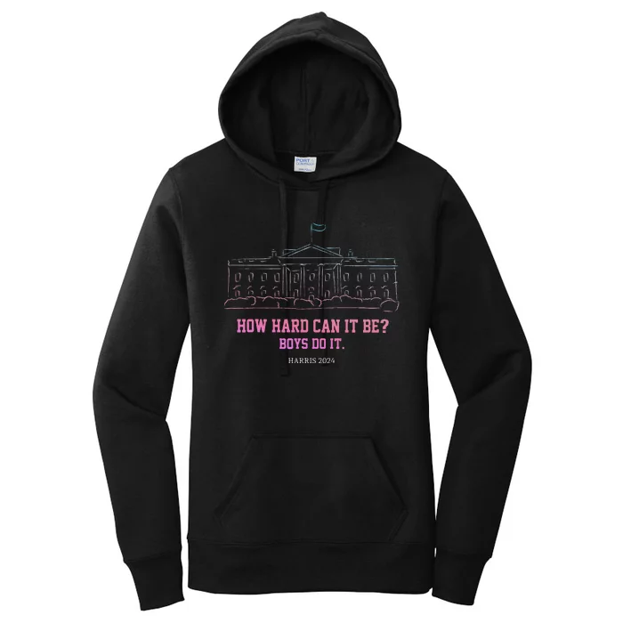 How Hard Can It Be Boy Do It Harris 2024 Gift Women's Pullover Hoodie