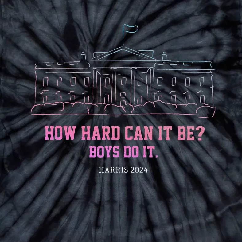 How Hard Can It Be Boy Do It Harris 2024 Gift Tie-Dye T-Shirt