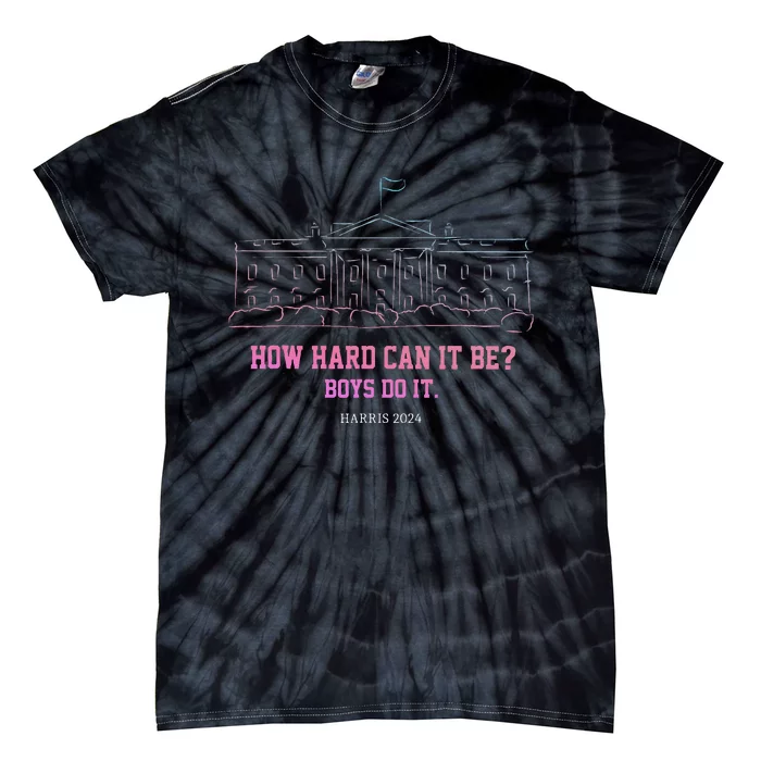 How Hard Can It Be Boy Do It Harris 2024 Gift Tie-Dye T-Shirt