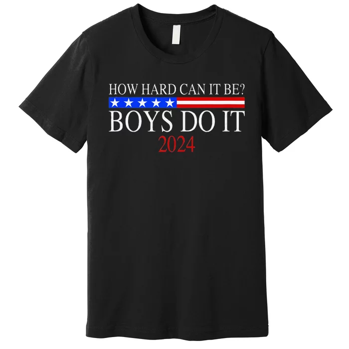 How Hard Can It Be Boy Do It. Kamala Harris 2024 Premium T-Shirt