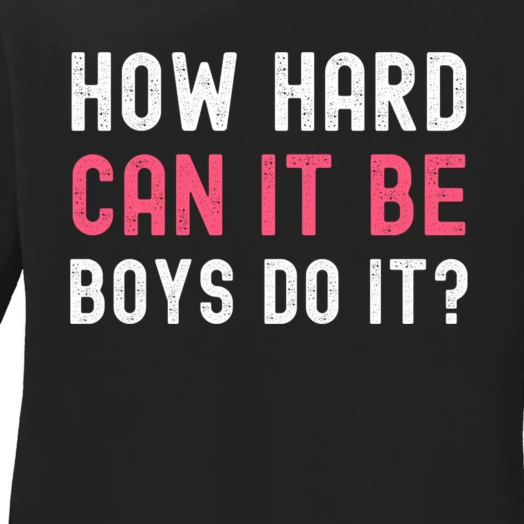 How Hard Can It Be Boys Do It Ladies Long Sleeve Shirt