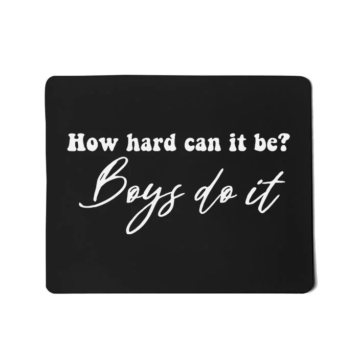 How Hard Can It Be Boy Do It Mousepad