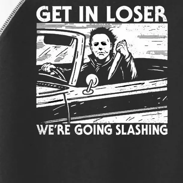 Horror Halloween Character Get In Loser WeRe Going Slashing Toddler Fine Jersey T-Shirt