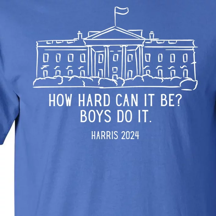 How Hard Can It Be Boys Do It Harris 2024 Political Tall T-Shirt