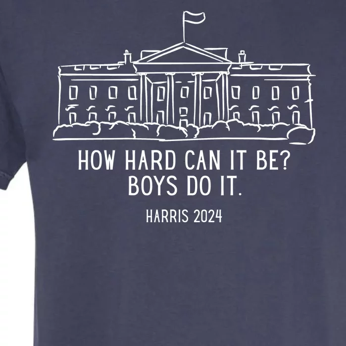 How Hard Can It Be Boys Do It Harris 2024 Political Garment-Dyed Heavyweight T-Shirt