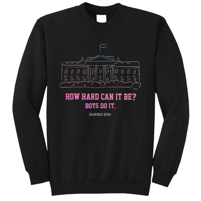 How Hard Can It Be Do It Harris 2024 Tall Sweatshirt