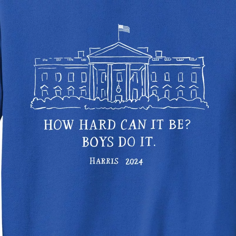 How Hard Can It Be B.O.Y.S Do It Harris 2024 Tall Sweatshirt