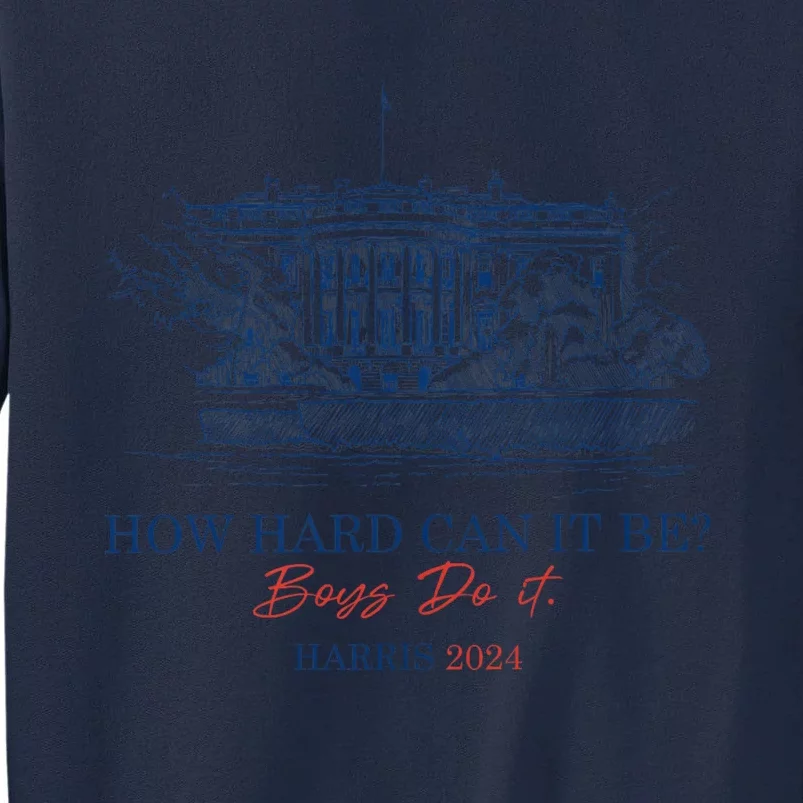 How Hard Can It Be B.O.Y.S Do It Harris 2024 Presidential Tall Sweatshirt