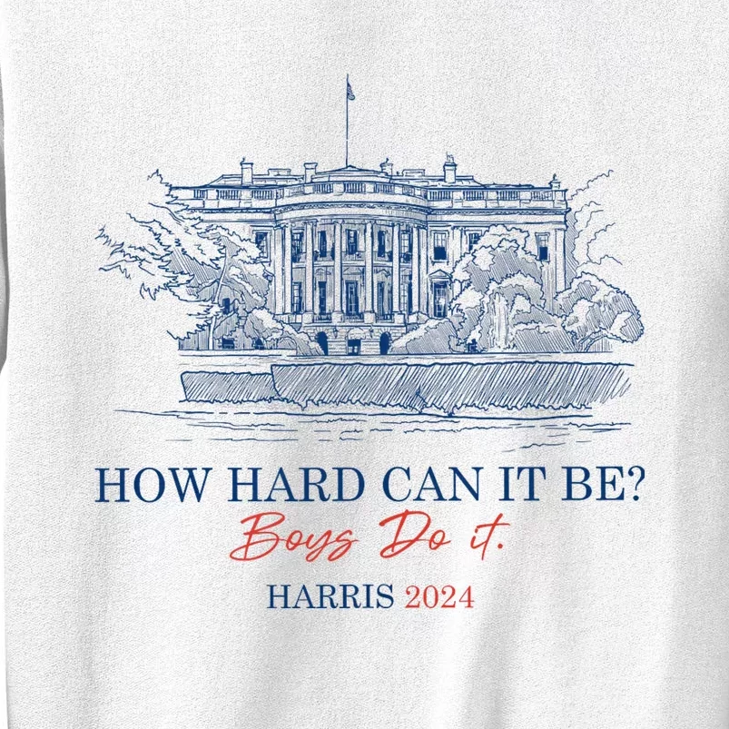 How Hard Can It Be B.O.Y.S Do It Harris 2024 Presidential Sweatshirt