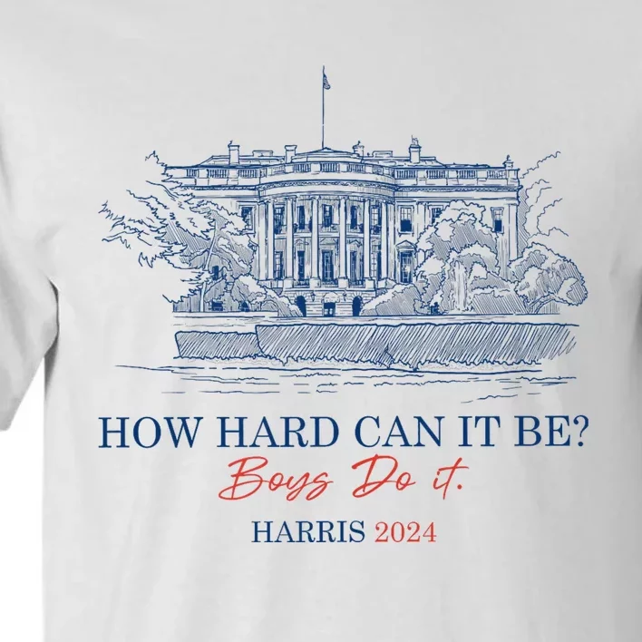 How Hard Can It Be B.O.Y.S Do It Harris 2024 Presidential Tall T-Shirt