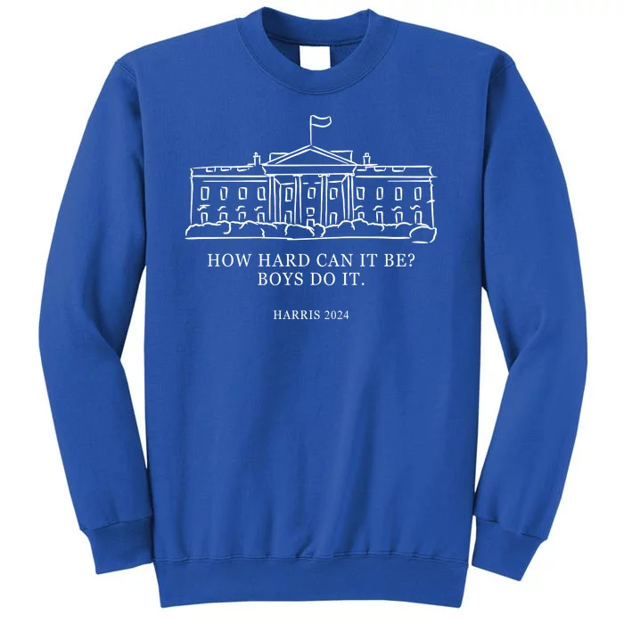 How Hard Can It Be Boys Do It 2024 Funny Election White House Sweatshirt