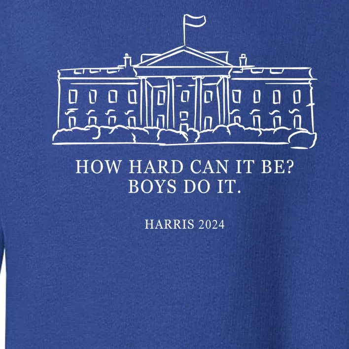 How Hard Can It Be Boys Do It 2024 Funny Election White House Toddler Sweatshirt