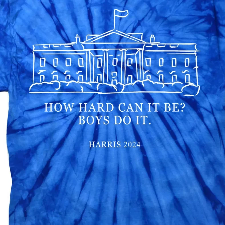 How Hard Can It Be Boys Do It 2024 Funny Election White House Tie-Dye T-Shirt