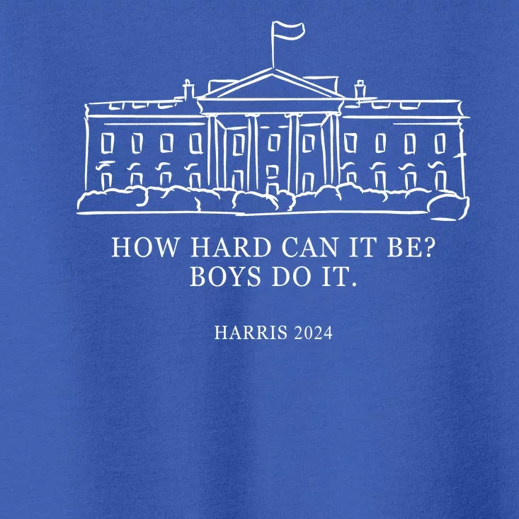 How Hard Can It Be Boys Do It 2024 Funny Election White House Toddler T-Shirt